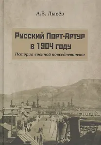 Русский Порт-Артур в 1904 году. История военной повседневности