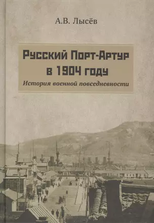 Русский Порт-Артур в 1904 году. История военной повседневности — 2775413 — 1