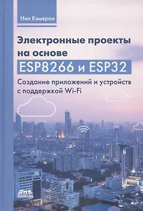 Электронные проекты на основе ESP8266 и ESP32. Создание приложений и устройств с поддержкой Wi-Fi