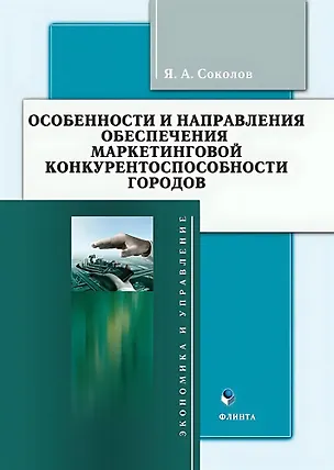 Книга Особенности и направления обеспечения маркетинговой конкуренто-способности городов : монография (Ярослав Соколов)