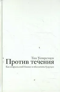 Против течения. Как открыть свой бизнес и обеспечить будущее
