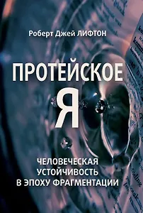Протейское Я. Человеческая устойчивость в эпоху фрагментации
