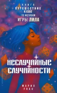 Неслучайные случайности. Книга-путешествие к себе по мотивам игры Лила