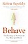 Behave.The Biology of Humans at Our Best and Worst (R.Sapolsky) Биология добра и зла: Как наука объясняет наши поступки(Р.Сапольски)/Книги на англ.яз. — 2847040 — 1