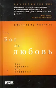 Бог не любовь: Как религия все отравляет