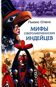 Мифы североамериканских индейцев. Спенс Л. (ЦП)
