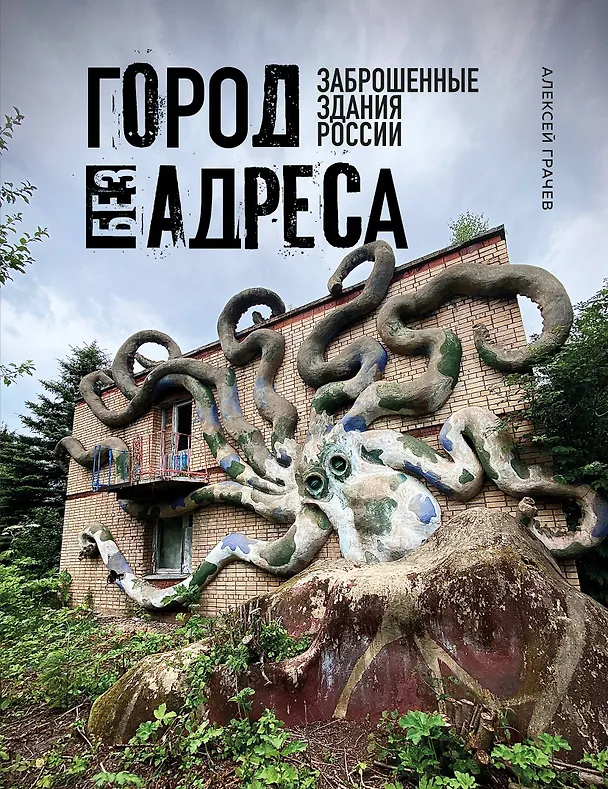 Книга Город без адреса: Заброшенные здания России (осьминог) (Алексей Грачев) — 1