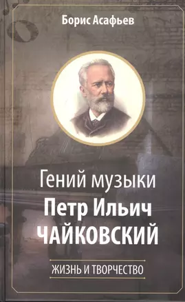 Гений музыки Петр Ильич Чайковский. Жизнь и творчество — 2800746 — 1