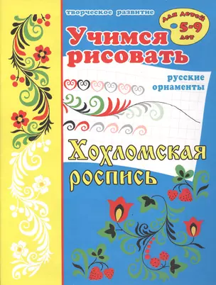 Учимся рисовать русские орнаменты Хохломская роспись. Для детей 5-9 лет — 2520358 — 1