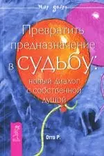 Превратить предназначение в судьбу: новый диалог с собственной душой. — 2212856 — 1