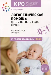 Логопедическая помощь детям первого года жизни. Методическое пособие. От рождения до школы. Ясли