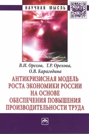 Антикризисная модель роста экономики России на основе обеспечения повышения производительности труда: Монография - (Научная мысль-Экономика) /Орехов — 2399128 — 1