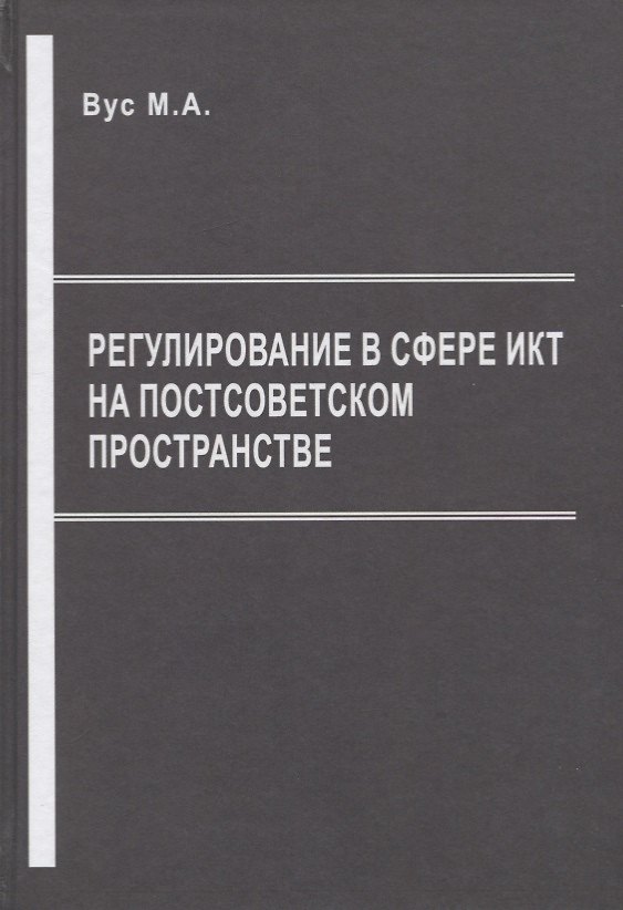 Книга Регулирование в сфере ИКТ на постсоветском пространстве (Михаил Вус) — 1