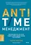 ANTI-TIME-менеджмент. Система для тех, кто хочет строить работу вокруг жизни, а не наоборот — 3021934 — 1