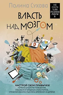 Власть над мозгом. Настрой свои привычки: измени шаблоны поведения, избавься от вредных стереотипов, управляй своими мыслями, временем и целями