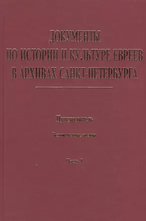 Документы по истории и культуре евреев в архивах Санкт-Петербурга. Путеводитель. Ведомственные архивы. Часть I — 2547452 — 1