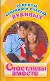 Счастливы вместе. Рецепты семейного счастья Букиных
