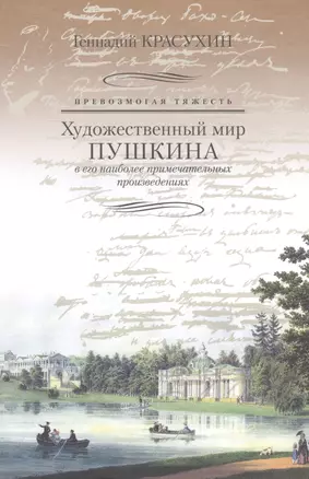 Превозмогая тяжесть. Художественный мир Пушкина в его наиболее примечательных произведениях. — 2561060 — 1