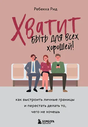 Книга Хватит быть для всех хорошей! Как выстроить личные границы и перестать делать то, чего не хочешь (Ребекка Рид)