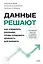 Данные решают: как управлять данными, чтобы создавать ценность для бизнеса — 3158875 — 2