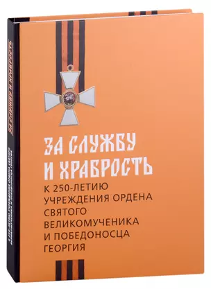 За службу и храбрость. К 250-летию учреждения ордена Святого Великомученика и Победоносца Георгия — 2977972 — 1