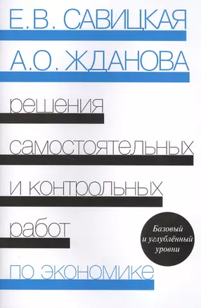 Решения самостоятельных и контрольных работ по экономике (к сборнику "Самостоятельные и контрольные работы по экономике" Е.В.Савицкой, А.О.Ждановой). 4-е издание — 2470635 — 1