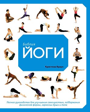 Библия йоги. Полное руководство для улучшения самочувствия, поддержания физической формы, гармонии души и тела