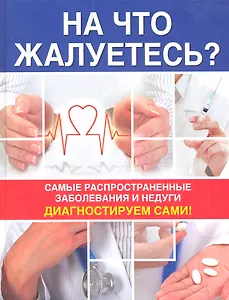На что жалуетесь?: Самые распространенные заболевания и недуги