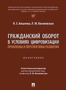 Гражданский оборот в условиях цифровизации. Проблемы и перспективы развития. Монография