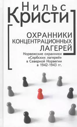 Охранники концентрационных лагерей. Норвежские охранники "Сербских лагерей" в Северной Норвегии в 1942-1943 гг.: Социологическое исследование — 2802115 — 1