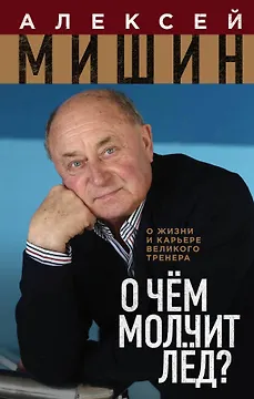 О чем молчит лед. О жизни и карьере великого тренера