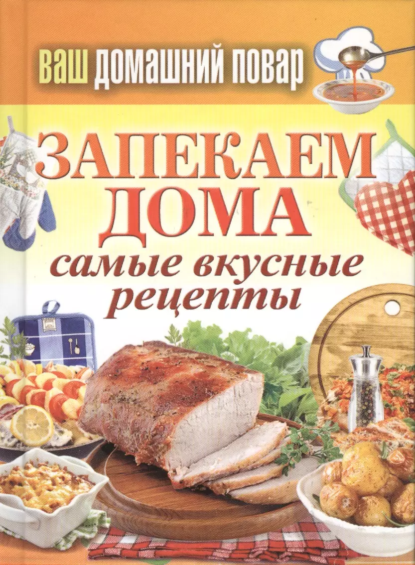 Ваш домашний повар. Запекаем дома. Самые вкусные рецепты - купить книгу с  доставкой в интернет-магазине «Читай-город». ISBN: 978-5-386-06926-1