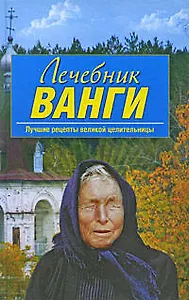 Лечебник Ванги : лучшие рецепты великой целительницы.