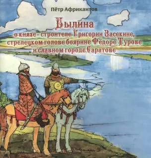 Былина о князе-строителе Григории Засекине стрелецком голове… (3+) (м) (Африкантов) — 2557870 — 1