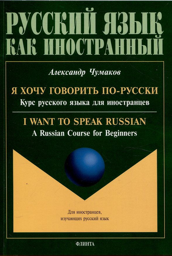 Книга Я хочу говорить по-русски. Курс русского языка для иностранцев. = I want to speak Russian. A Russian Course for Beginners (Александр Чумаков) — 1