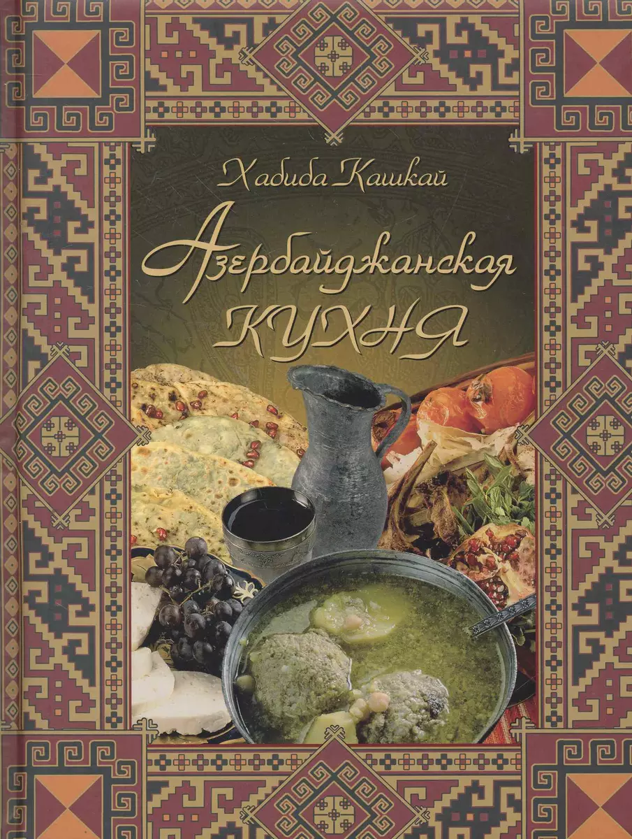 Азербайджанская кухня. (Хабиба Кашкай) - купить книгу с доставкой в  интернет-магазине «Читай-город». ISBN: 978-5-373-03779-2