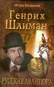 Генрих Шлиман.Русская авантюра