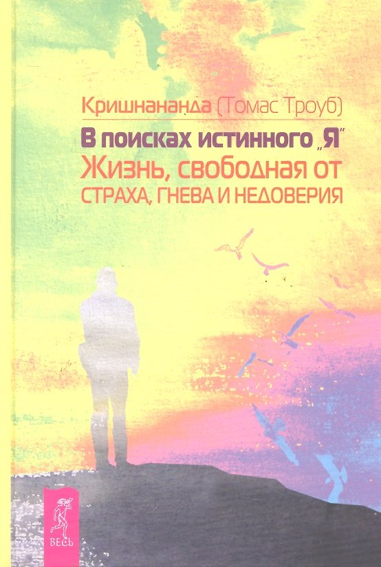 В поисках истинного «Я». Жизнь, свободная от страха, гнева и недоверия. 2287624 — 1
