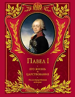 Павел I.Его жизнь и царствование : иллюстрированная история