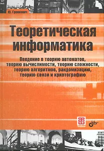 Теоретическая информатика. Введение в теорию автоматов, теорию вычислимости, теорию сложности, теорию алгоритмов, рандомизацию, теорию связи и криптог