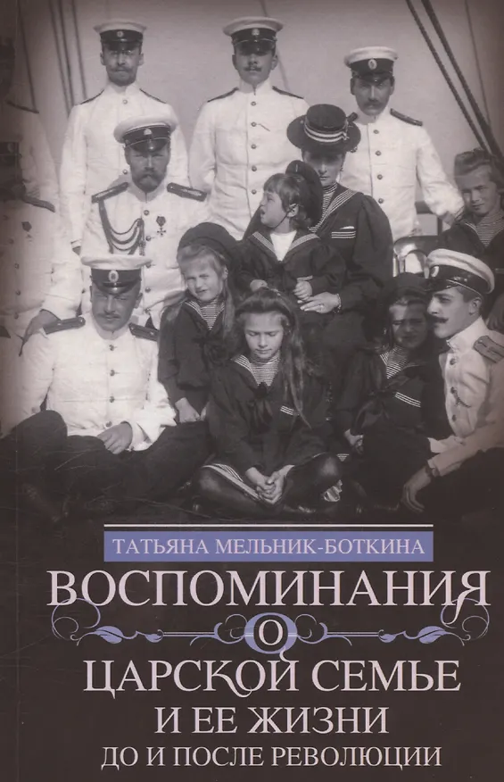 Книга Воспоминания о царской семье и ее жизни до и после революции: С дополнением рассказа императорского камердинера А.А. Волкова «Около царской семьи» (Татьяна Мельник-Боткина) — 1