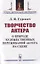 Творчество актера. О природе художественных переживаний актера на сцене — 2816179 — 1