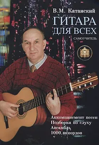 Гитара для всех: Самоучитель. Аккомпанимент песен. Подбор по слуху. Ансамбль. 1000 аккордов