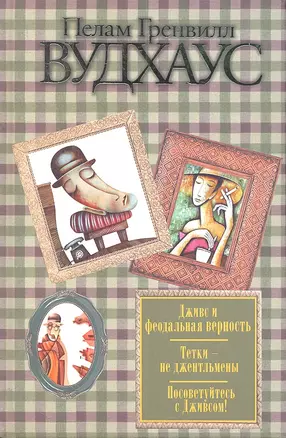 Дживс и феодальная верность. Тетки - не джентльмены. Посоветуйтесь с Дживсом! : [романы: пер. с англ.] — 2306106 — 1