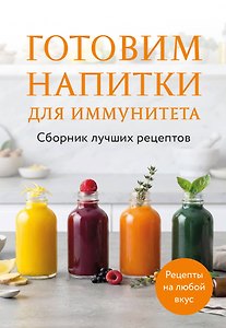 Готовим напитки для иммунитета. Сборник лучших рецептов