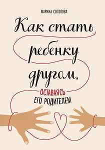 Как стать ребенку другом, оставаясь его родителем