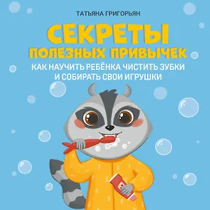 Секреты полезных привычек:как научить ребенка чистить зубки и собирать свои игрушки