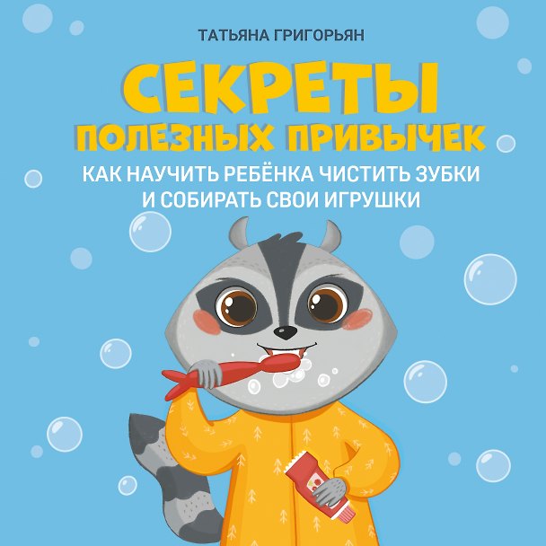 Книга Секреты полезных привычек:как научить ребенка чистить зубки и собирать свои игрушки (Татьяна Григорьян) — 1