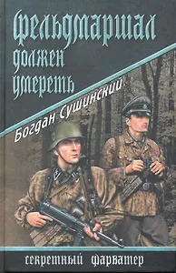 Фельдмаршал должен умереть: роман / (Секретный фарватер). Сушинский Б. (Вече)