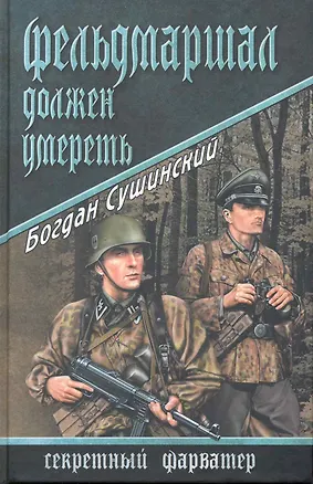 Книга Фельдмаршал должен умереть: роман / (Секретный фарватер). Сушинский Б. (Вече) (Богдан Сушинский)